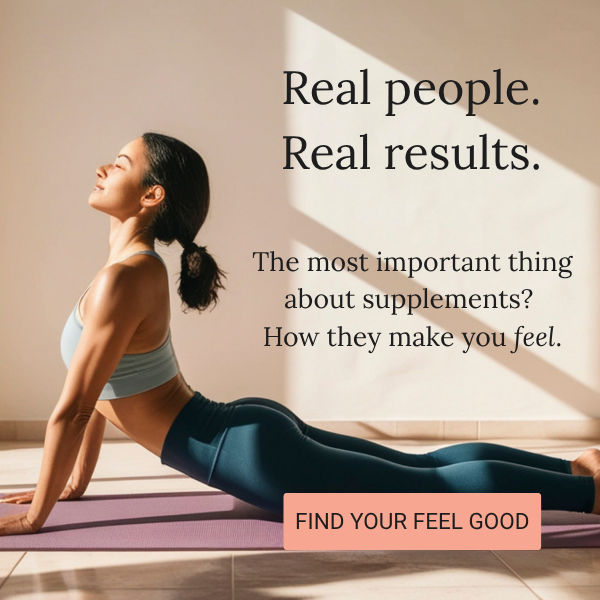 Real people. Real results. The most important thing about supplements?  How they make you feel. Find your feel good