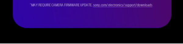 May Require Camera Firmware Update. Sony.com/electronics/support/downloads