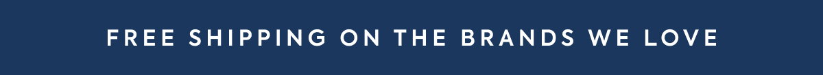 FREE SHIPPING ON THE BRANDS WE LOVE