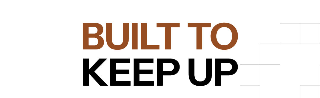 BUILT TO KEEP UP