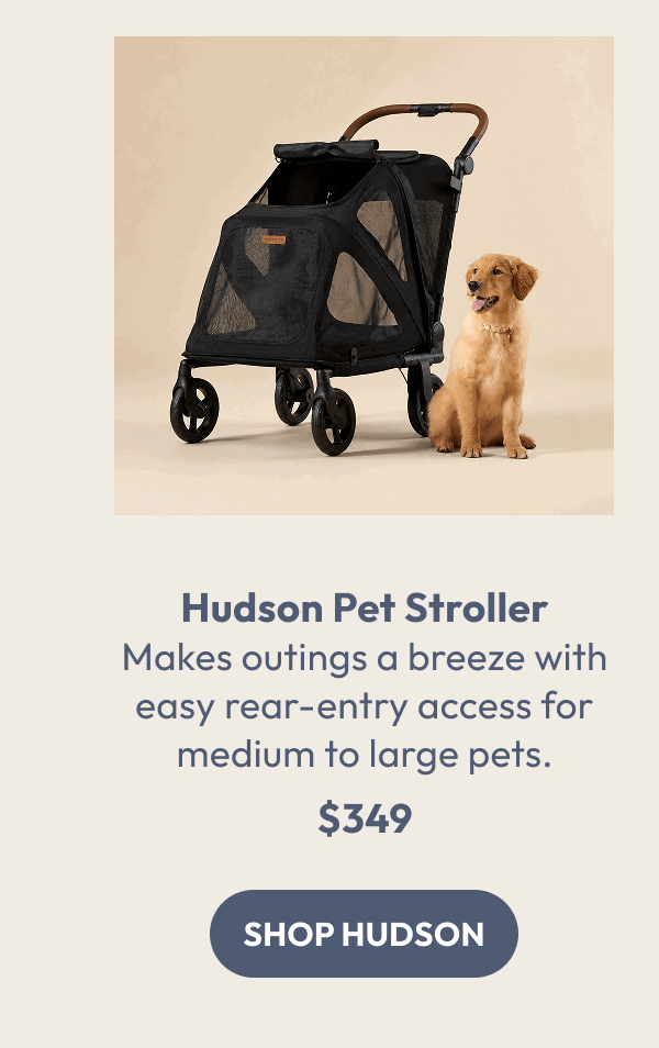 Hudson Pet Stroller Makes outings a breeze with easy rear-entry access for medium to large pets. $349 | Shop hudson