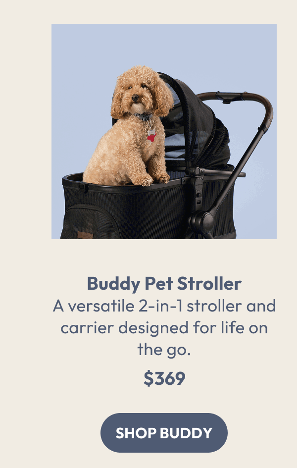Buddy Pet Stroller A versatile 2-in-1 stroller and carrier designed for life on the go. $369 | Shop buddy