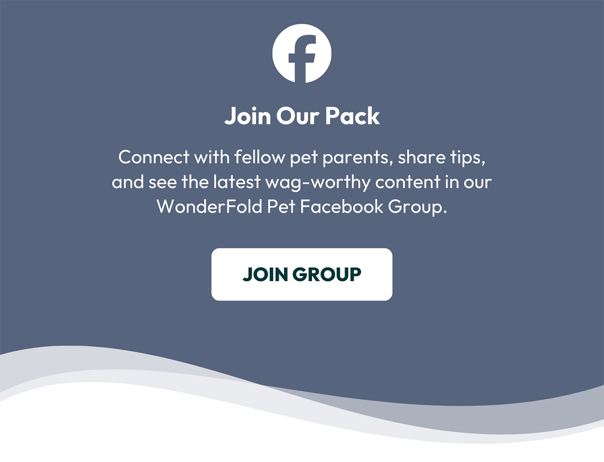 Facebook | Join Our Pack - Connect with fellow pet parents, share tips, and see the latest way-worthy content in our WonderFold Pet Facebook Group. | JOIN GROUP