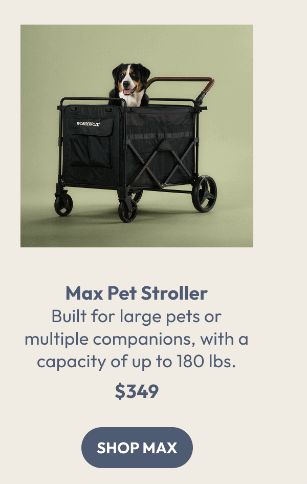 Max Pet Stroller Built for large pets or multiple companions, with a capacity of up to 180 lbs. $349 | Shop max