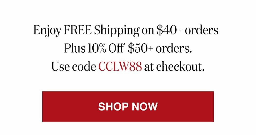 *At checkout, enter promo code CCLW88 to receive Free Shipping on $40+ orders Plus 10% Off $50 orders.