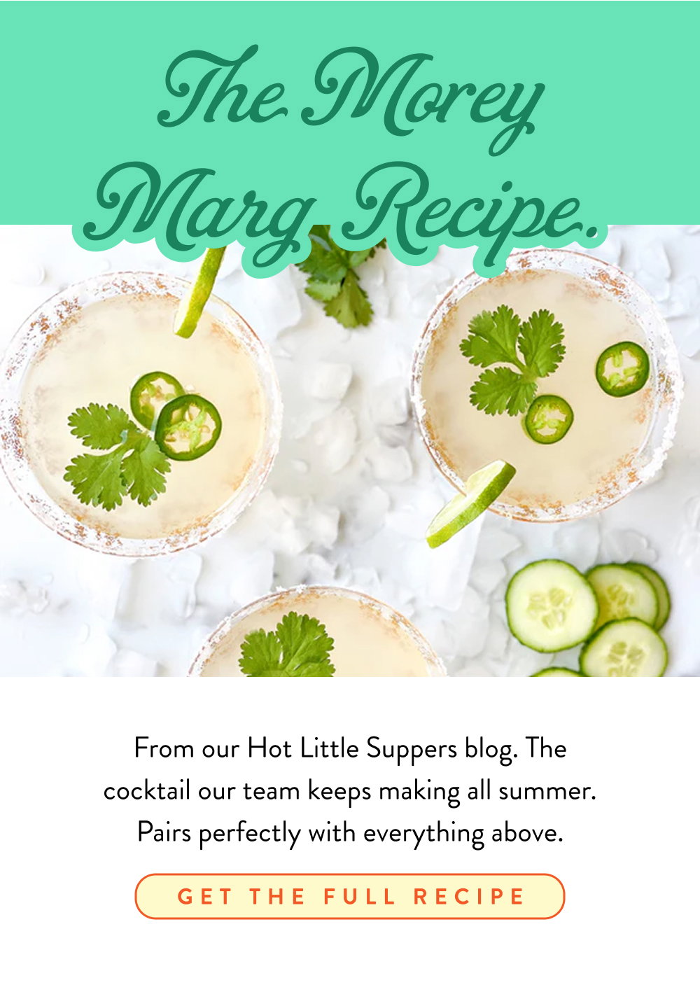 The Morey Marg Recipe. From our Hot Little Suppers blog. The cocktail our team keeps making all summer. Pairs perfectly with everything above.