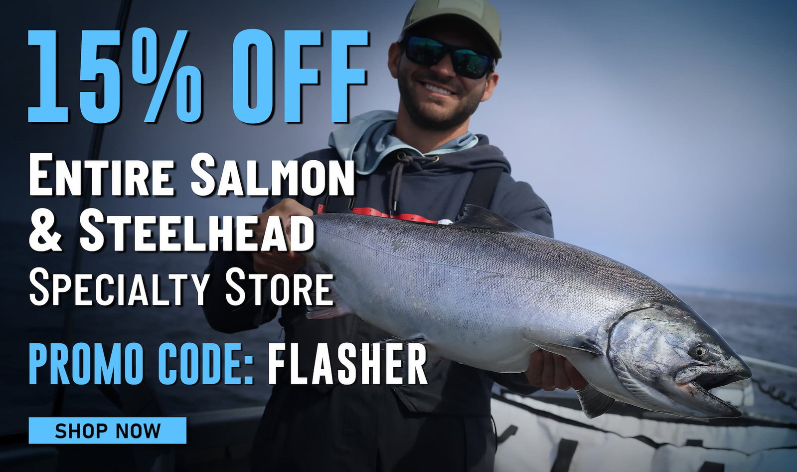 15% Off Entire Salmon & Steelhead Specialty Store Promo Code: FLASHER Shop Now