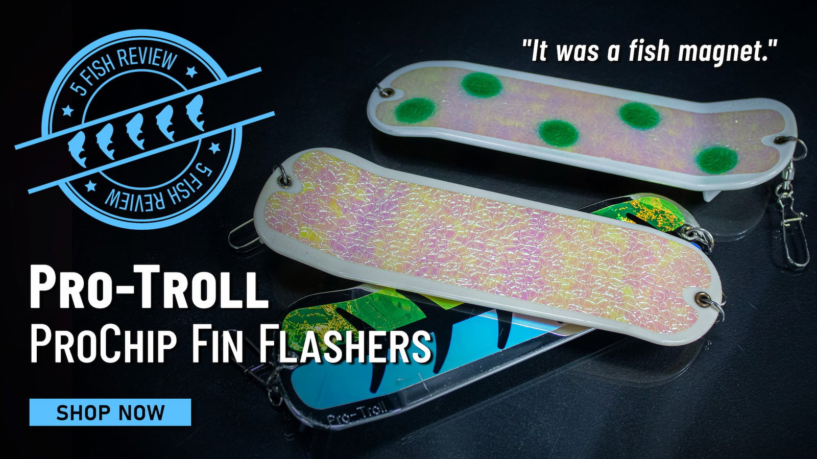 5 Fish Review Pro-Troll ProChip Fin Flashers "It was a fish magnet." Shop Now