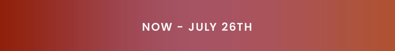 Now - July 26th