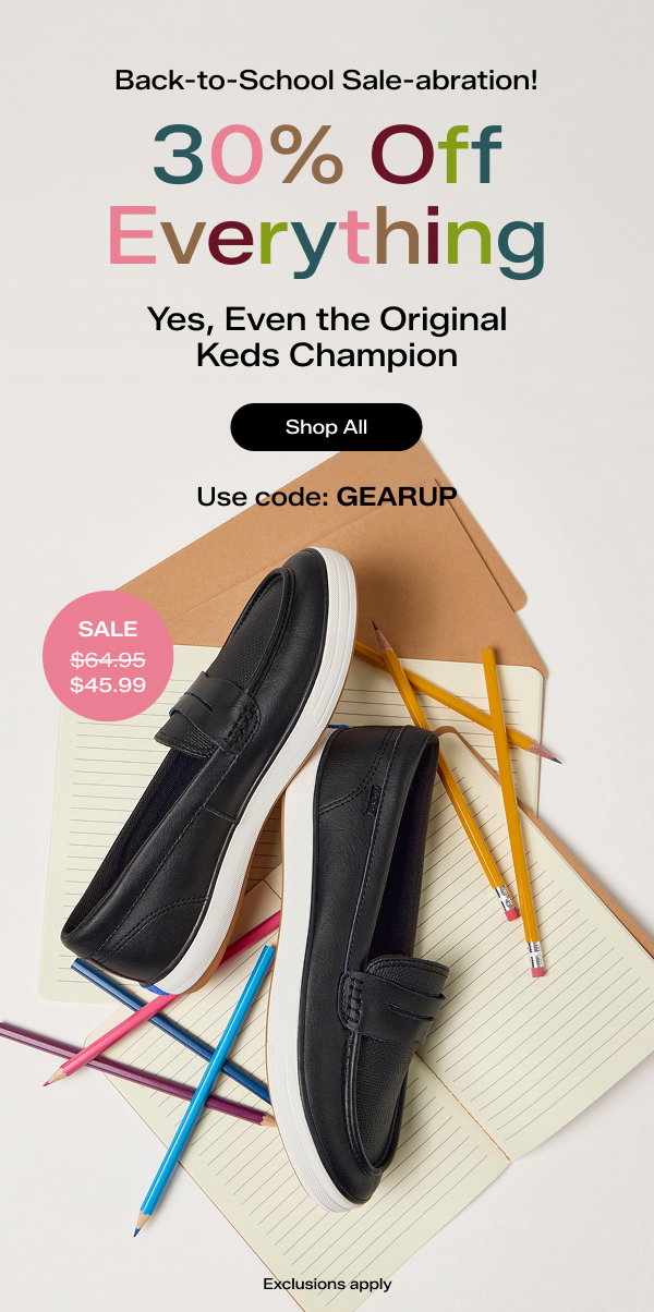 A pale grey background with a spread of notebooks, pencils, colored pencils, and brown folders. At the middle is a pair of the Center III Leather Loafers in black. A pink circle shows the style was $64.95 and is on now sale for $45.99. The email says Back-to-School Sale-abration! In colorful text it says 30% Off Everything. Yes, Even the Original Keds Champion. Exclusions apply. Use code GEARUP Shop All.