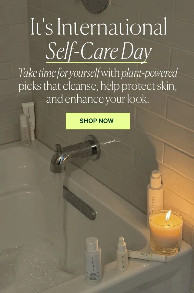 It's International Self-Care Day  Take time for yourself with plant-powered picks that cleanse, help protect skin, and enhance your look.  SHOP NOW
