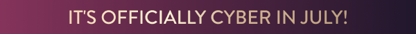 It's Officially Cyber in july!