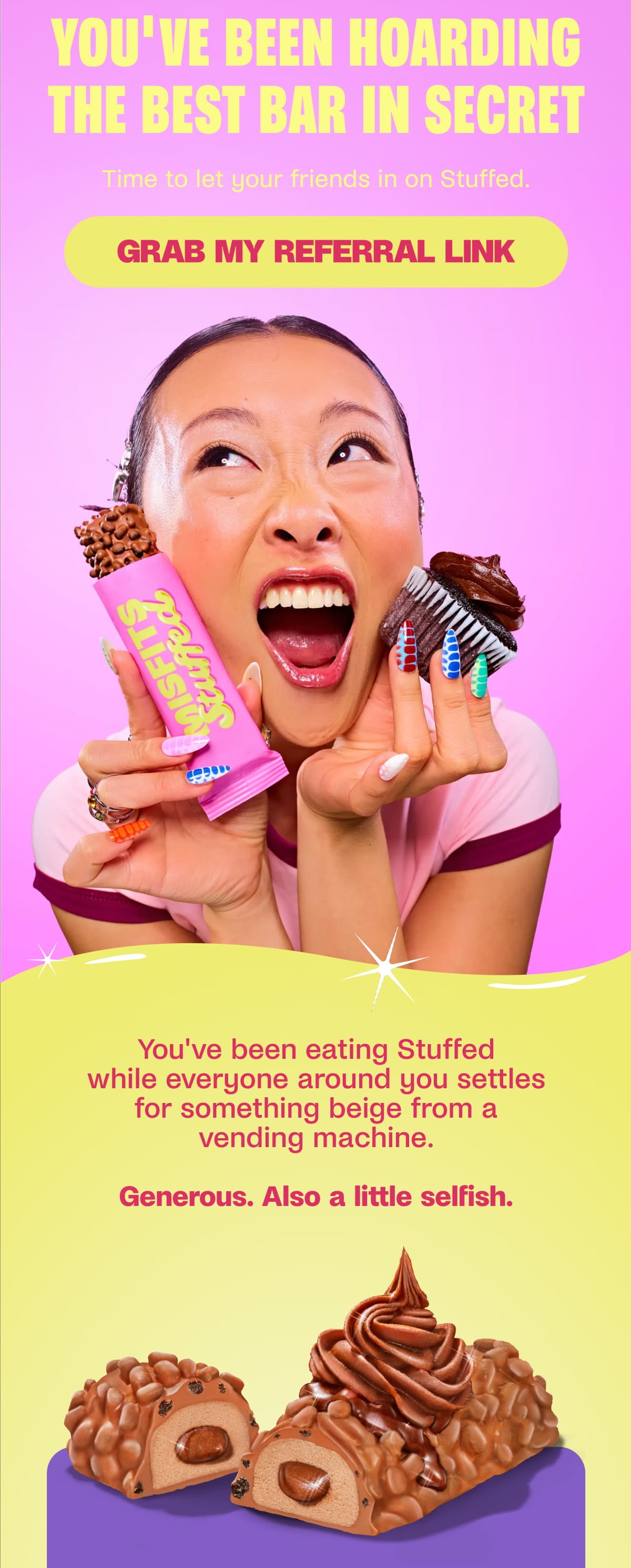 You've Been Hoarding the Best Bar in Secret Time to let your friends in on Stuffed.  Grab My Referral Link You've been eating Stuffed while everyone around you settles for something beige from a vending machine.  Generous. Also a little selfish.