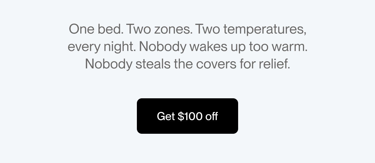 One bed. Two zones. Two temperatures, every night. Nobody wakes up too warm. Nobody steals the covers for relief.