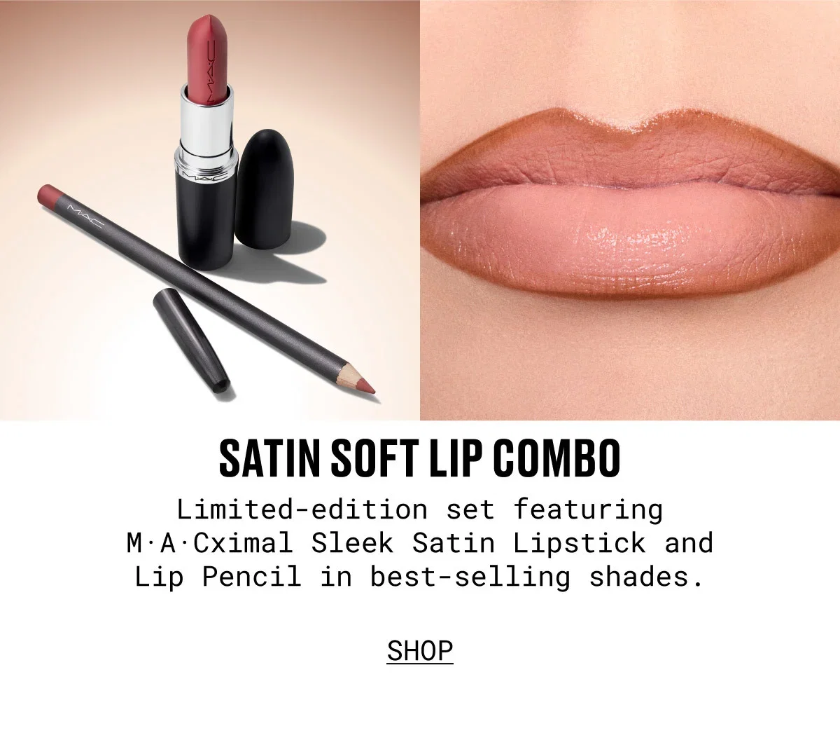 M·A·C | SATIN SOFT LIP COMBO | Limited-edition set featuring M·A·Cximal Sleek Satin Lipstick and Lip Pencil in best-selling shades. | SHOP