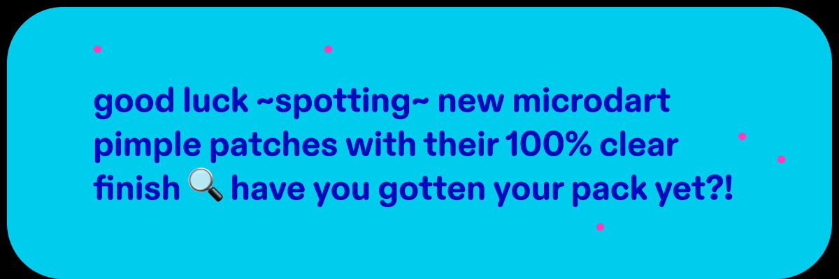 good luck ~spotting~ new microdart pimple patches