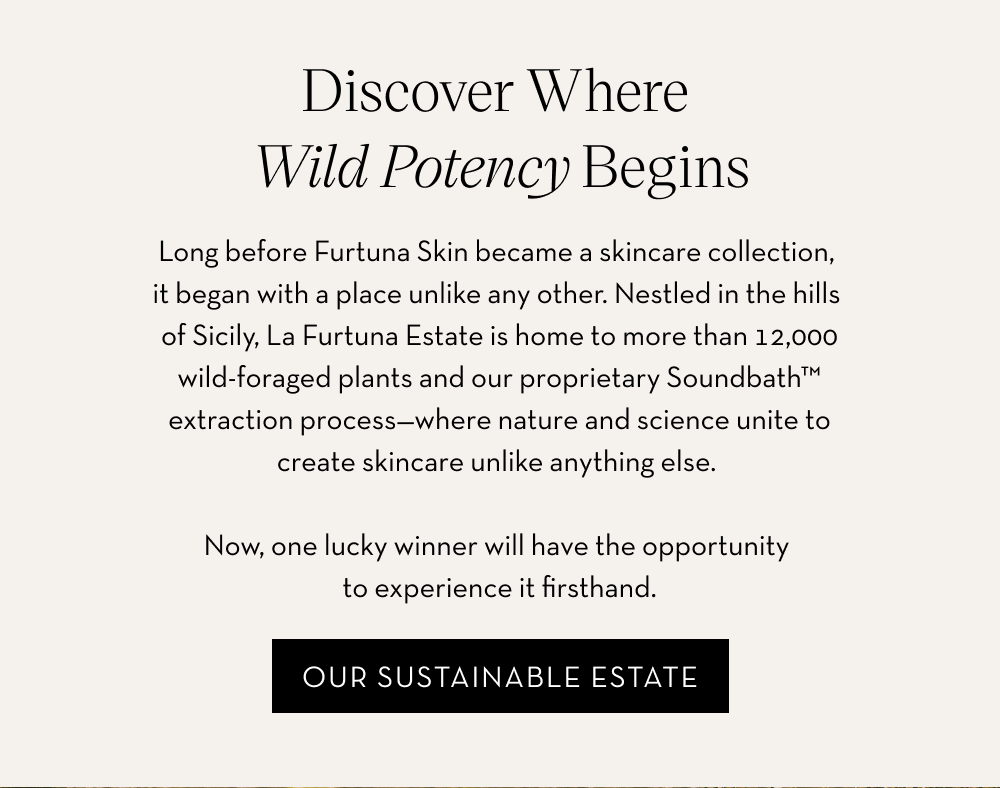 Discover Where Wild Potency Begins. Explore Our Sustainable Estate.