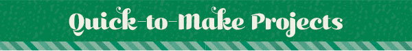 Quick-to-Make Projects
