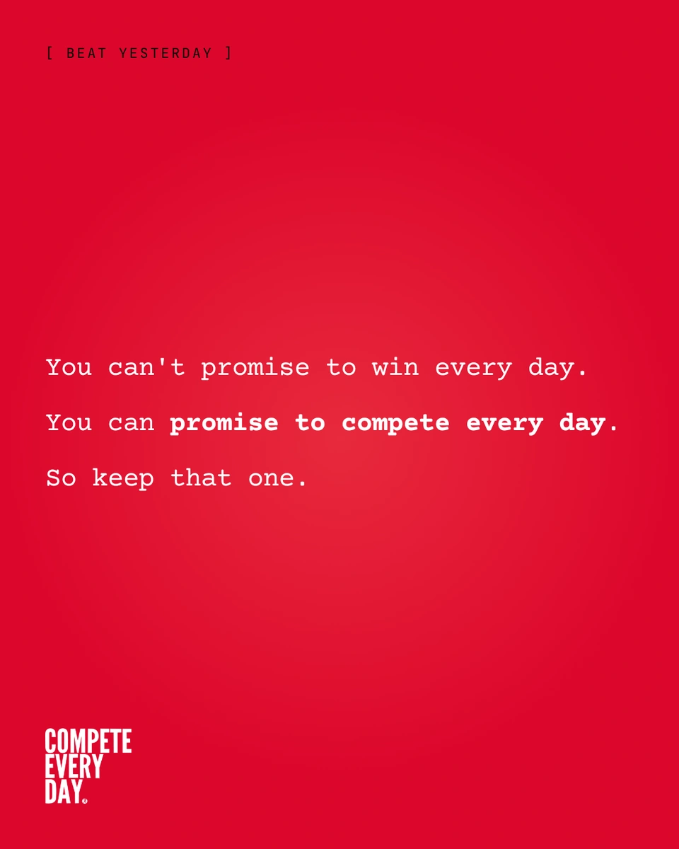 You can only promise to compete every day.