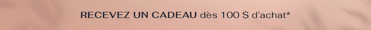 Recevez un cadeau dès 100 $ d'achat