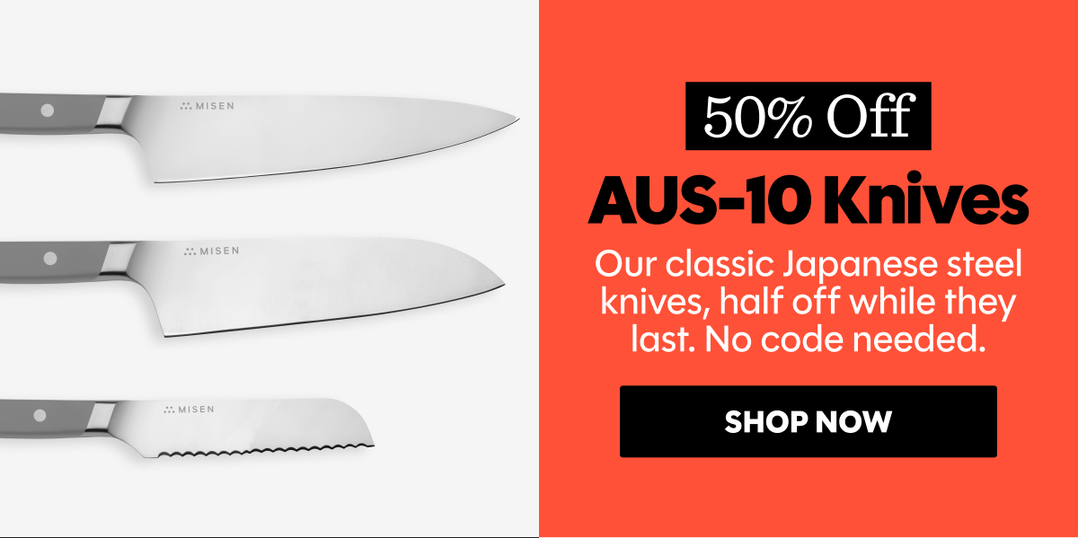 Our classic Japanese steel knives, half off while they last. No code needed.