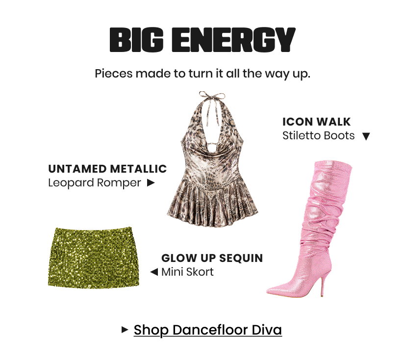 Big Energy. Pieces made to turn it all the way up. Shop Dancefloor Diva.