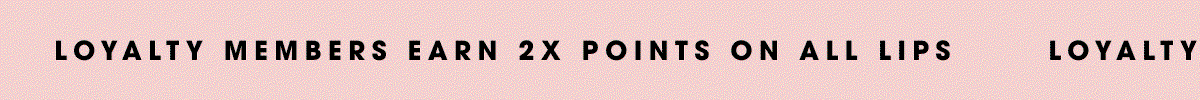 Loyalty members earn 2x points on all lips