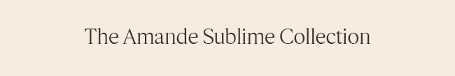 THE AMANDE SUBLIME COLLECTION
