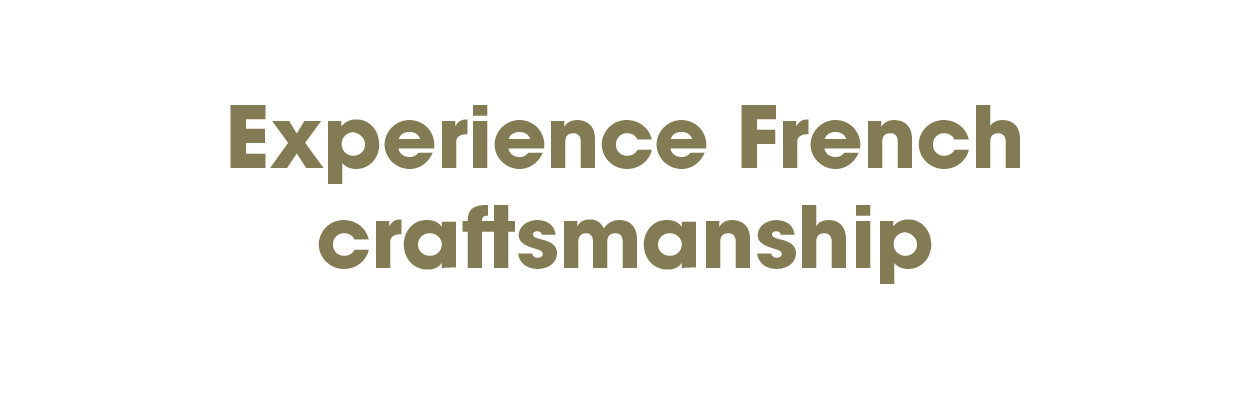 Experience French Craftsmanship