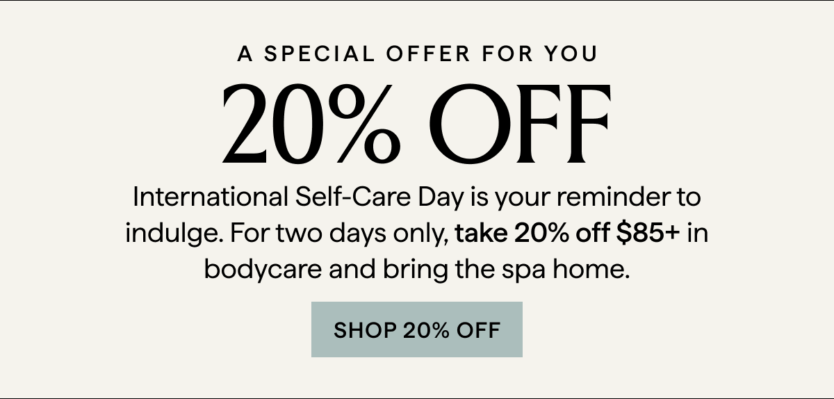 20% OFF $85+ BODYCARE