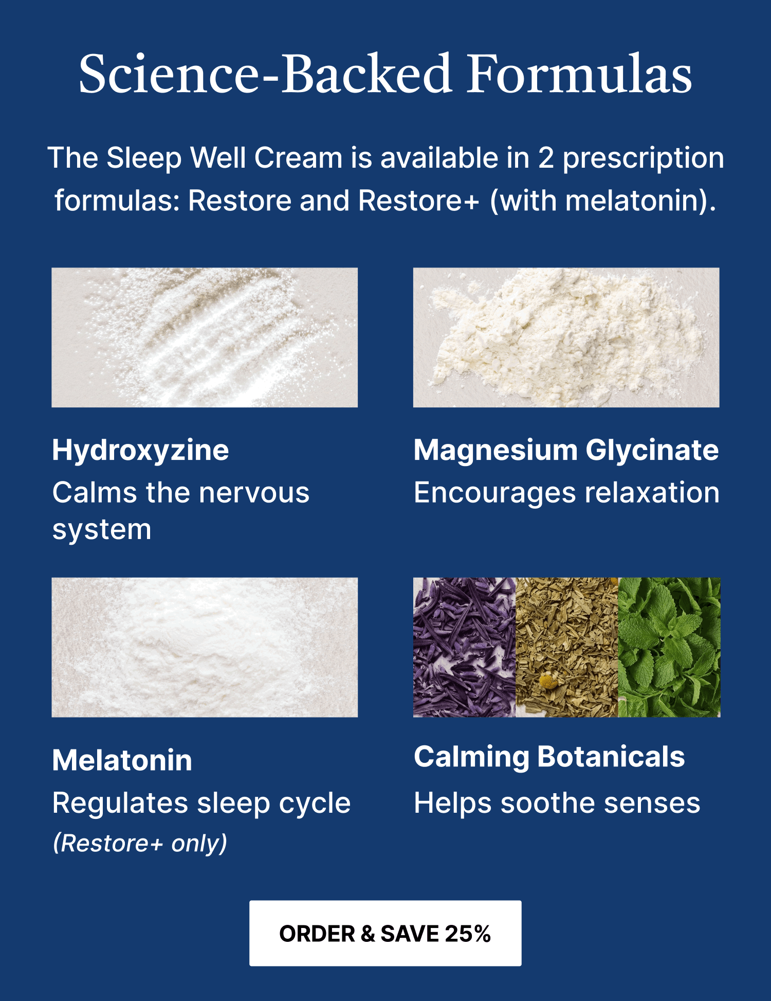Science-Backed Formulas: The Sleep Well Cream is available in 2 prescription formulas: restore and Restore+ (with melatonin).