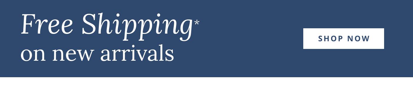 Free Shipping on New Arrivals*