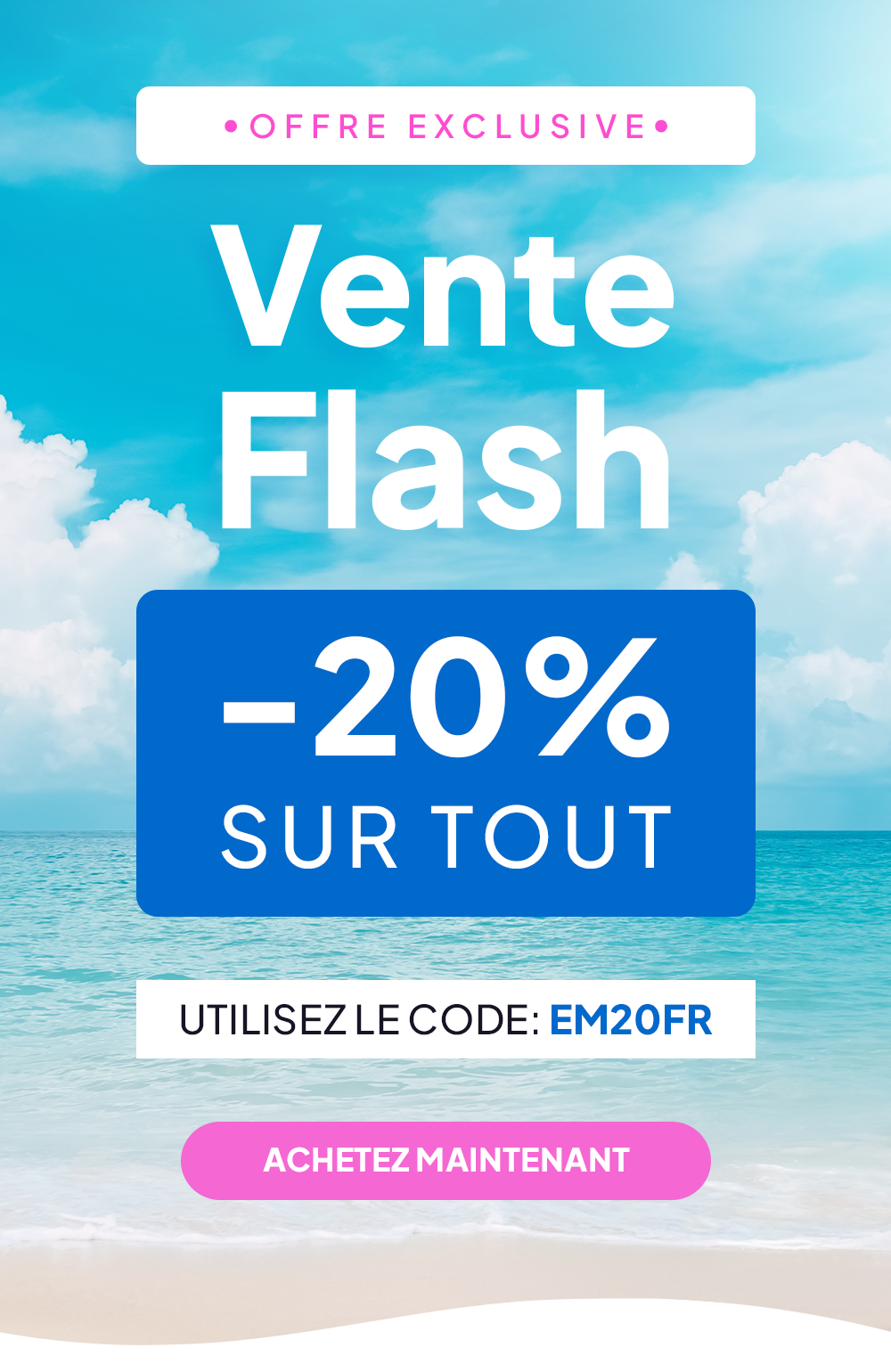 OFFRE EXCLUSIVE VENTE FLASH 20% SUR TOUT  UTILISEZ LE CODE: EM20FR