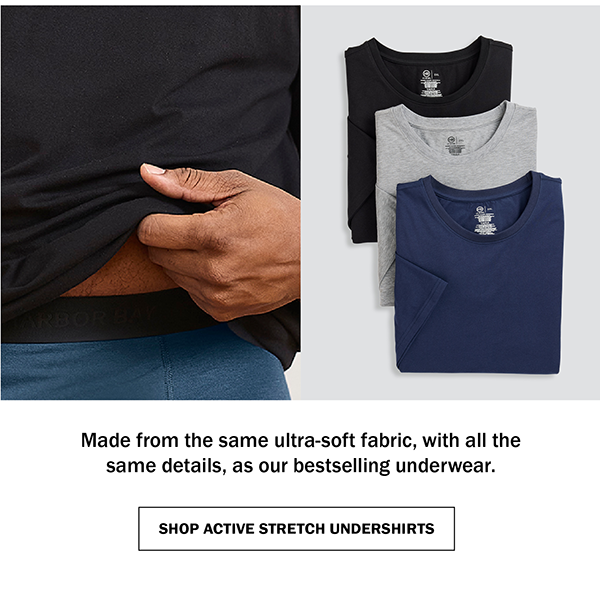 Made from the same ultra-soft fabric, with all the same details, as our bestselling underwear. SHOP ACTIVE STRETCH UNDERSHIRTS