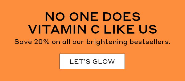 NO ONE DOES VITAMIN C LIKE US. SAVE 20% ON ALL OUR BRIGHTENING BESTSELLERS.