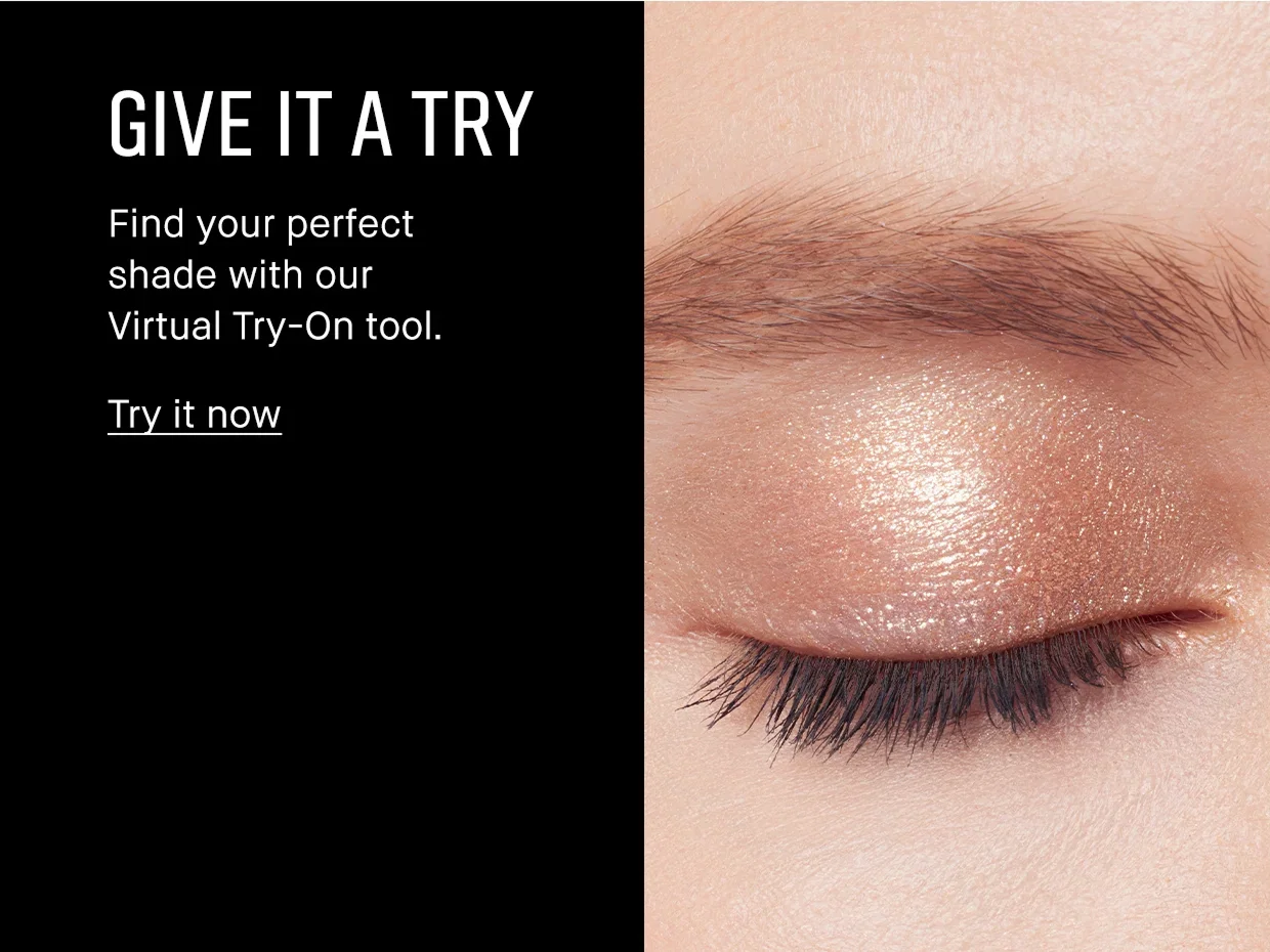Give it a try | Find your perfect shade with our Virtual Try-on tool | Try it now 