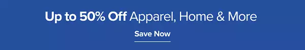 Up to 50% off apparel, home and more. Save now.