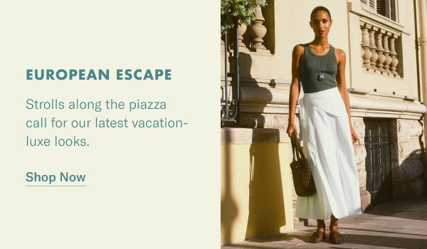 European Escapre: Strolls along the piazza call for our latest vacation-luxe looks.