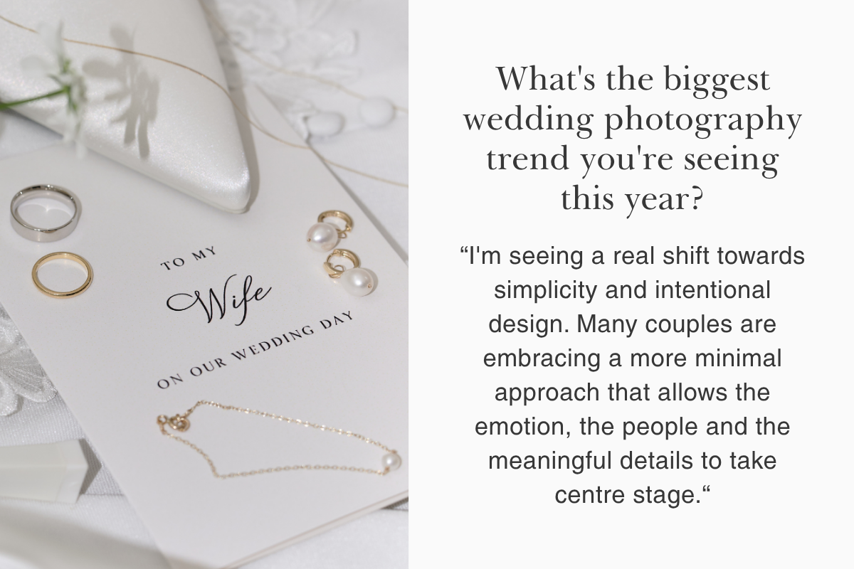 “I'm seeing a real shift towards simplicity and intentional design. Many couples are embracing a more minimal approach that allows the emotion, the people and the meaningful details to take centre stage.“