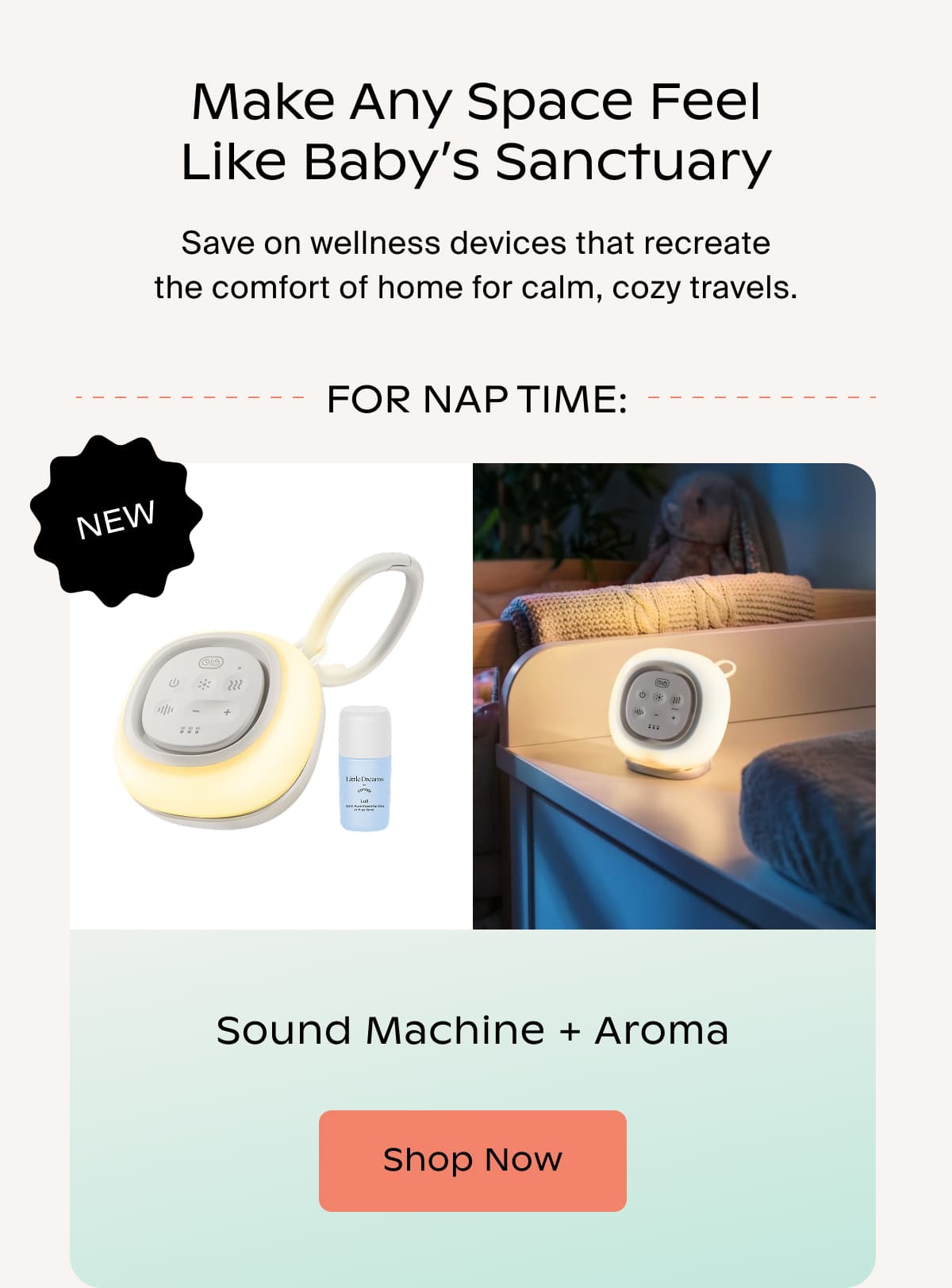 Make Any Space Feel Like Baby’s Sanctuary | Save on wellness devices that recreate the comfort of home for calm, cozy travels. | FOR NAP TIME: Sound Machine + Aroma | SHOP Now