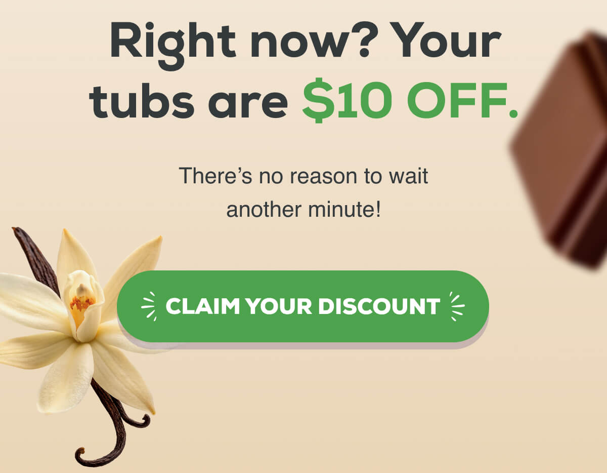Right now? Your tubs are $10 OFF. There’s no reason to wait another minute! CLAIM YOUR DISCOUNT 