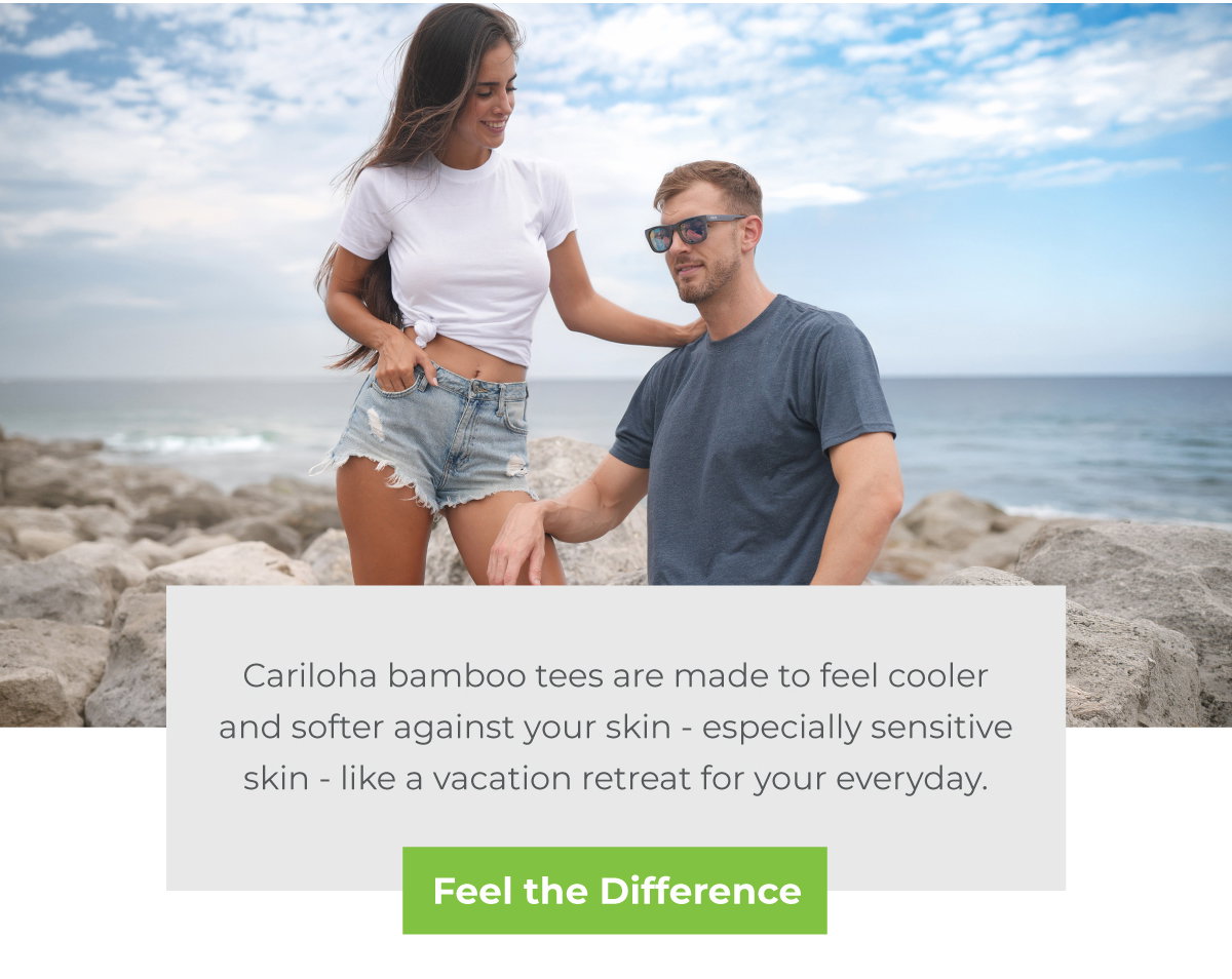 Cariloha bamboo tees are made to feel cooler and softer against your skin - especially sensitive skin. FEEL THE DIFFERENCE.