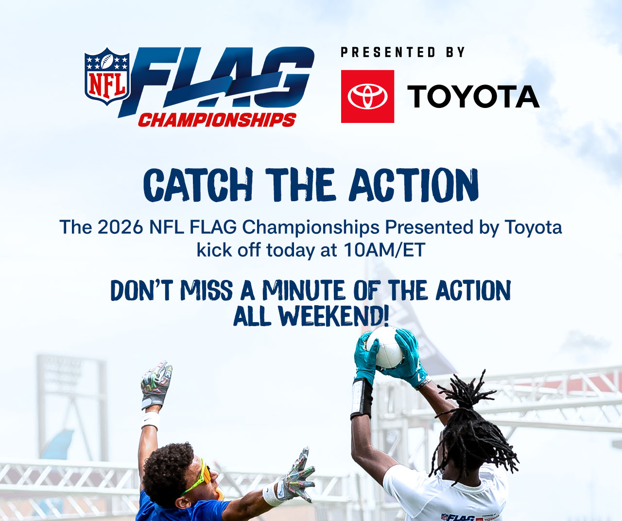 NFL FLAG CHAMPIONSHIPS Presented By Toyota. Catch The Action.