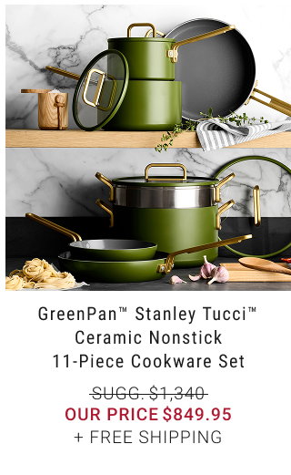 GreenPan™ Stanley Tucci™ Ceramic Nonstick 11-Piece Cookware Set our price $849.95 + FREE SHIPPING