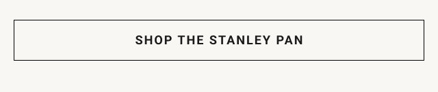 SHOP THE STANLEY PAN