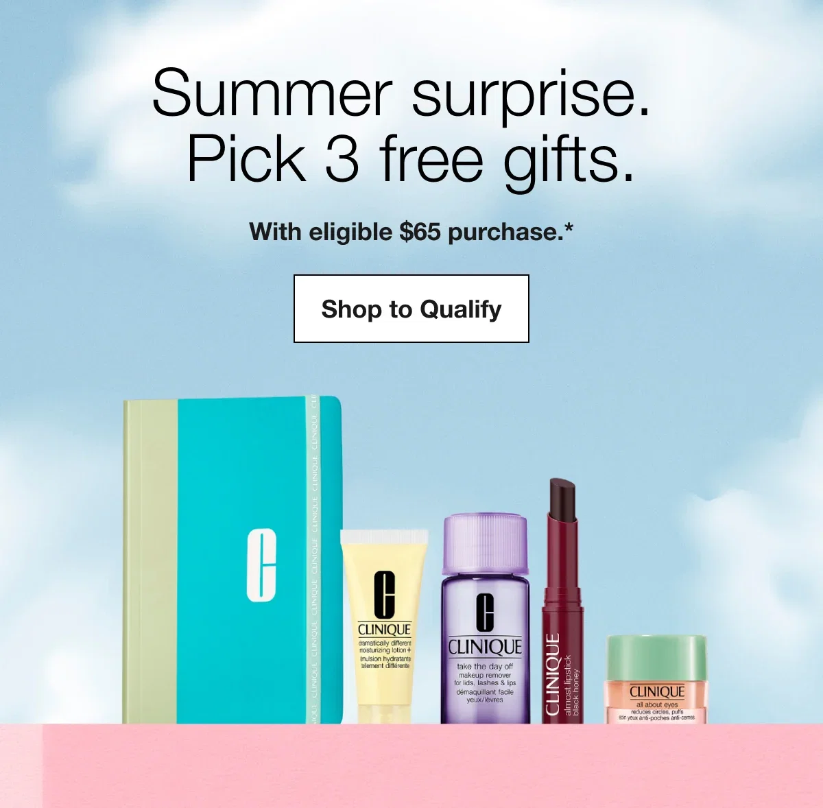 Summer surprise. Pick 3 free gifts. | With eligible $65 purchase.* | Shop to Qualify