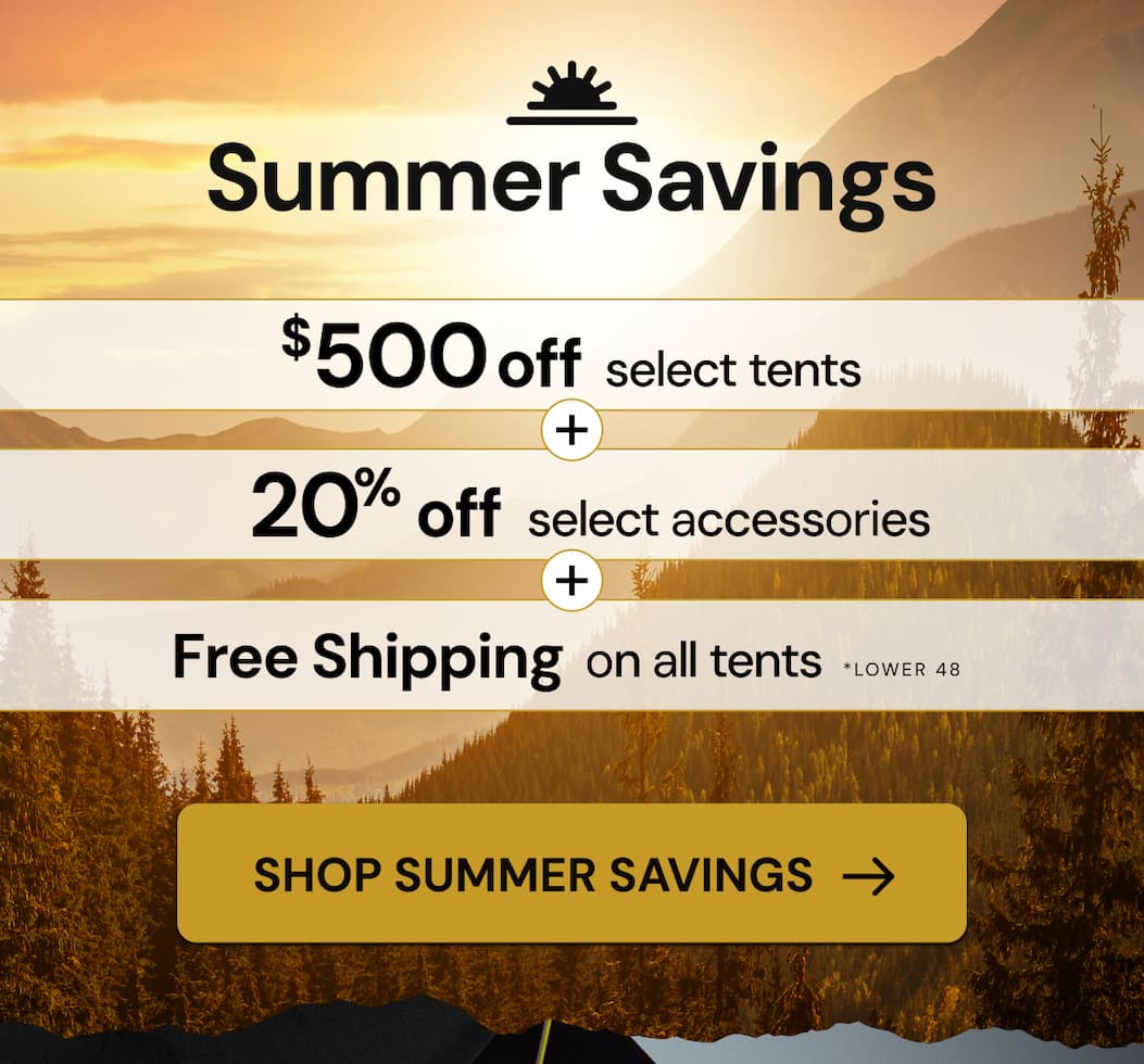Summer Savings deals are here - save $500 on select tents, 20% on select accessories, plus free shipping on tents