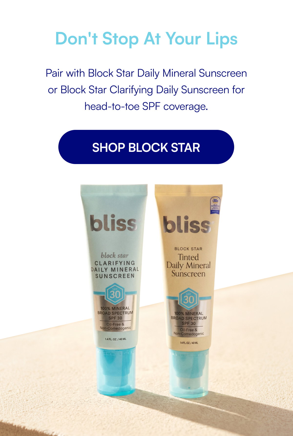 Don't Stop At Your Lips Pair with Block Star Daily Mineral Sunscreen or Block Star Clarifying Daily Sunscreen for head-to-toe SPF coverage.