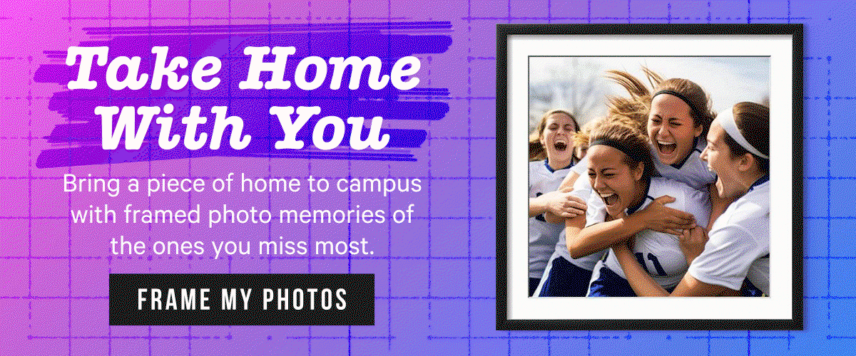 Take Home With You: Bring a piece of home to campus with framed photo memories of the ones you miss most. 
