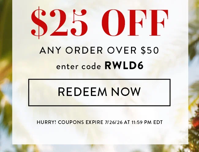 $25 Off any order over $50. Enter code RWLD6. Redeem Now. Hurry! Coupons expire 7/26/26 at 11:59 PM EDT.